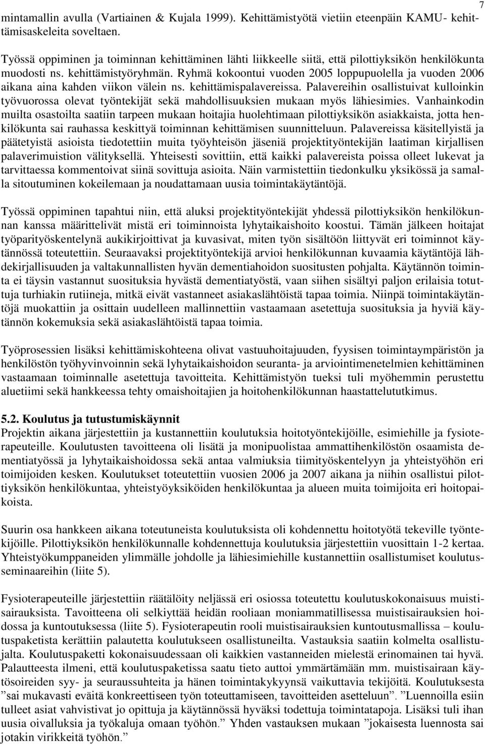 Ryhmä kokoontui vuoden 2005 loppupuolella ja vuoden 2006 aikana aina kahden viikon välein ns. kehittämispalavereissa.