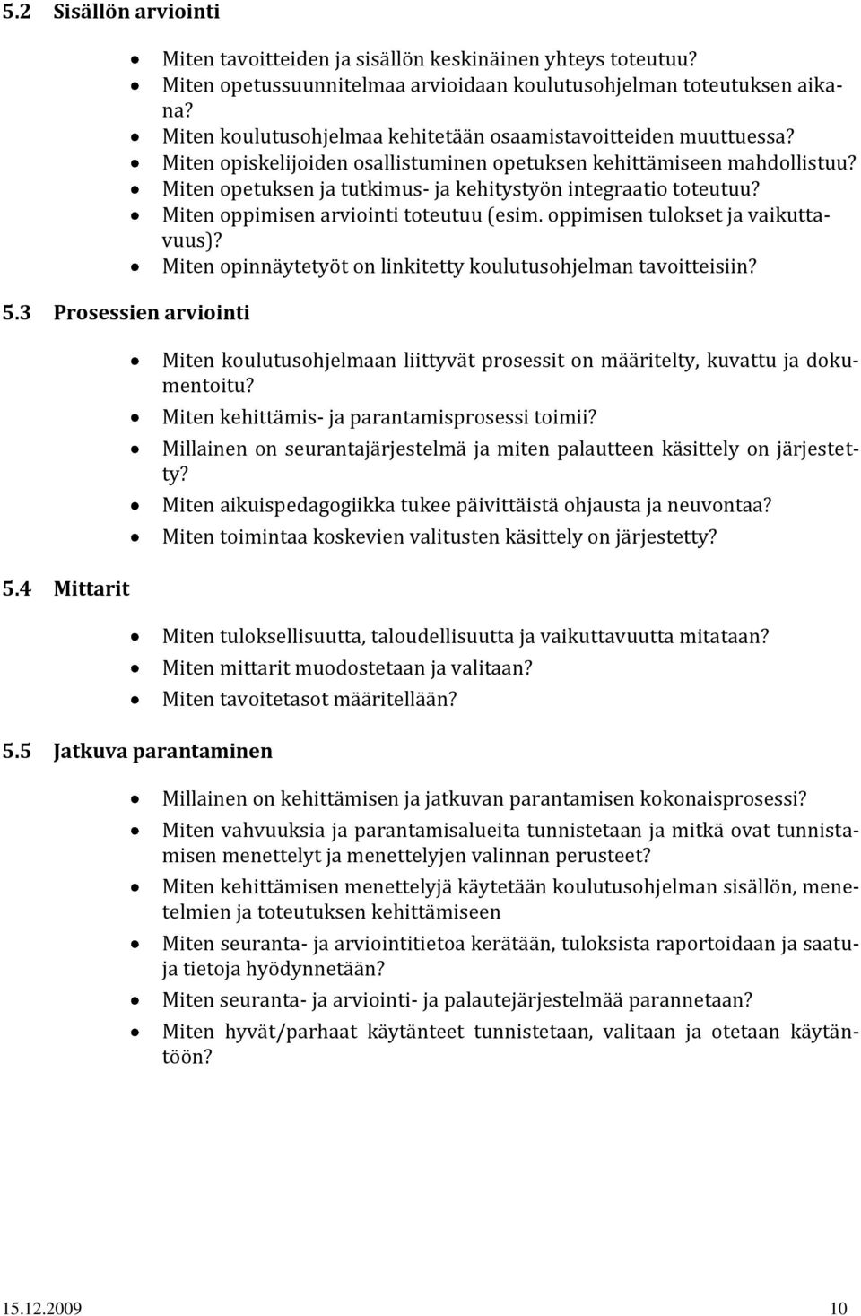 Miten opiskelijoiden osallistuminen opetuksen kehittämiseen mahdollistuu? Miten opetuksen ja tutkimus- ja kehitystyön integraatio toteutuu? Miten oppimisen arviointi toteutuu (esim.