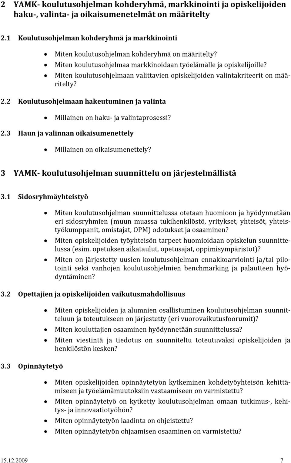 Miten koulutusohjelmaan valittavien opiskelijoiden valintakriteerit on määritelty? 2.2 Koulutusohjelmaan hakeutuminen ja valinta Millainen on haku- ja valintaprosessi? 2.3 Haun ja valinnan oikaisumenettely Millainen on oikaisumenettely?