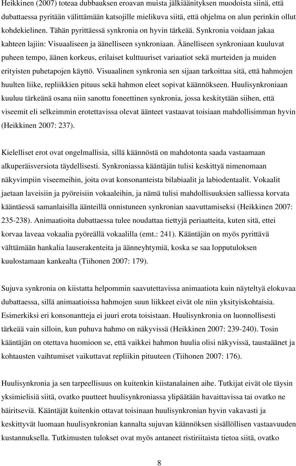 Äänelliseen synkroniaan kuuluvat puheen tempo, äänen korkeus, erilaiset kulttuuriset variaatiot sekä murteiden ja muiden erityisten puhetapojen käyttö.