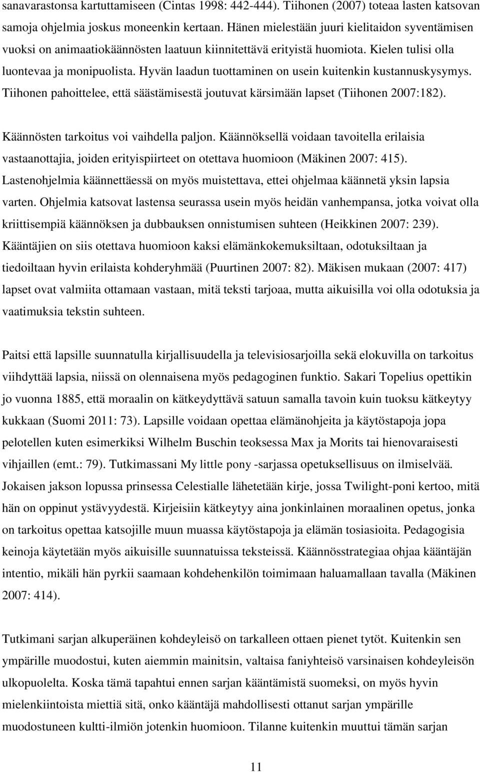 Hyvän laadun tuottaminen on usein kuitenkin kustannuskysymys. Tiihonen pahoittelee, että säästämisestä joutuvat kärsimään lapset (Tiihonen 2007:182). Käännösten tarkoitus voi vaihdella paljon.