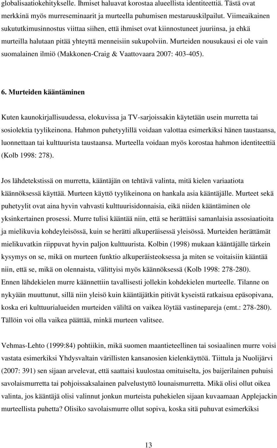 Murteiden nousukausi ei ole vain suomalainen ilmiö (Makkonen-Craig & Vaattovaara 2007: 403-405). 6.