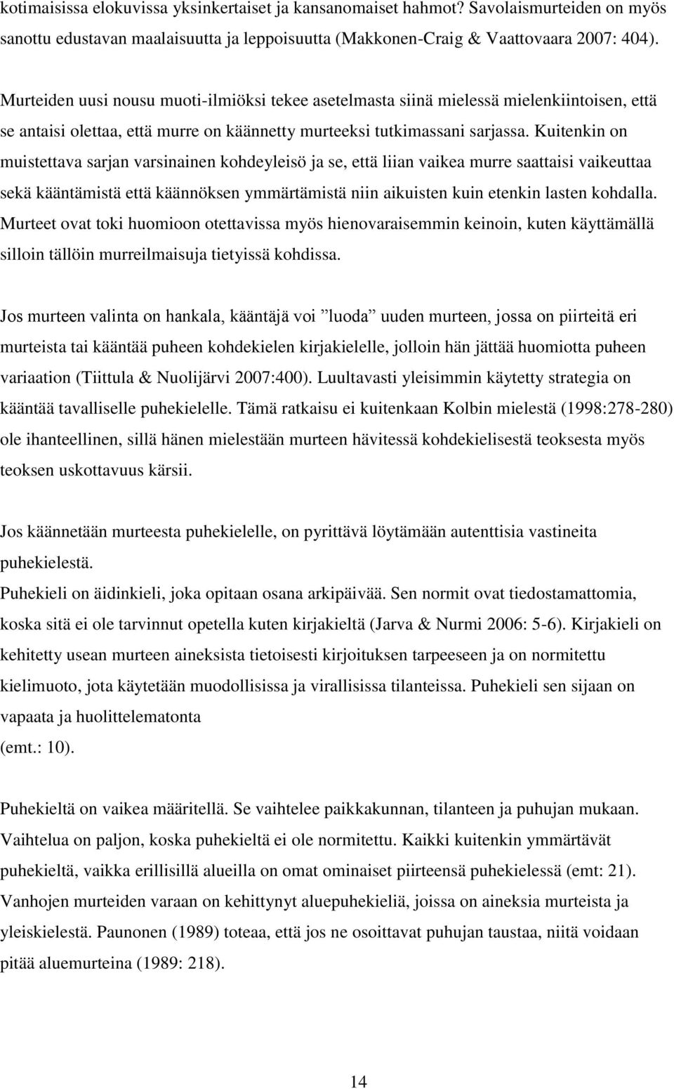 Kuitenkin on muistettava sarjan varsinainen kohdeyleisö ja se, että liian vaikea murre saattaisi vaikeuttaa sekä kääntämistä että käännöksen ymmärtämistä niin aikuisten kuin etenkin lasten kohdalla.