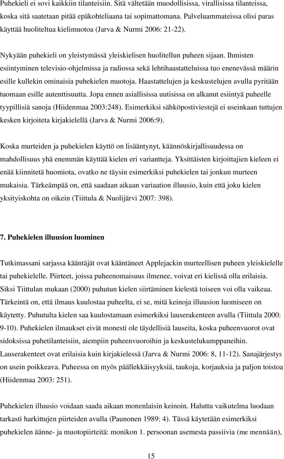 Ihmisten esiintyminen televisio-ohjelmissa ja radiossa sekä lehtihaastatteluissa tuo enenevässä määrin esille kullekin ominaisia puhekielen muotoja.