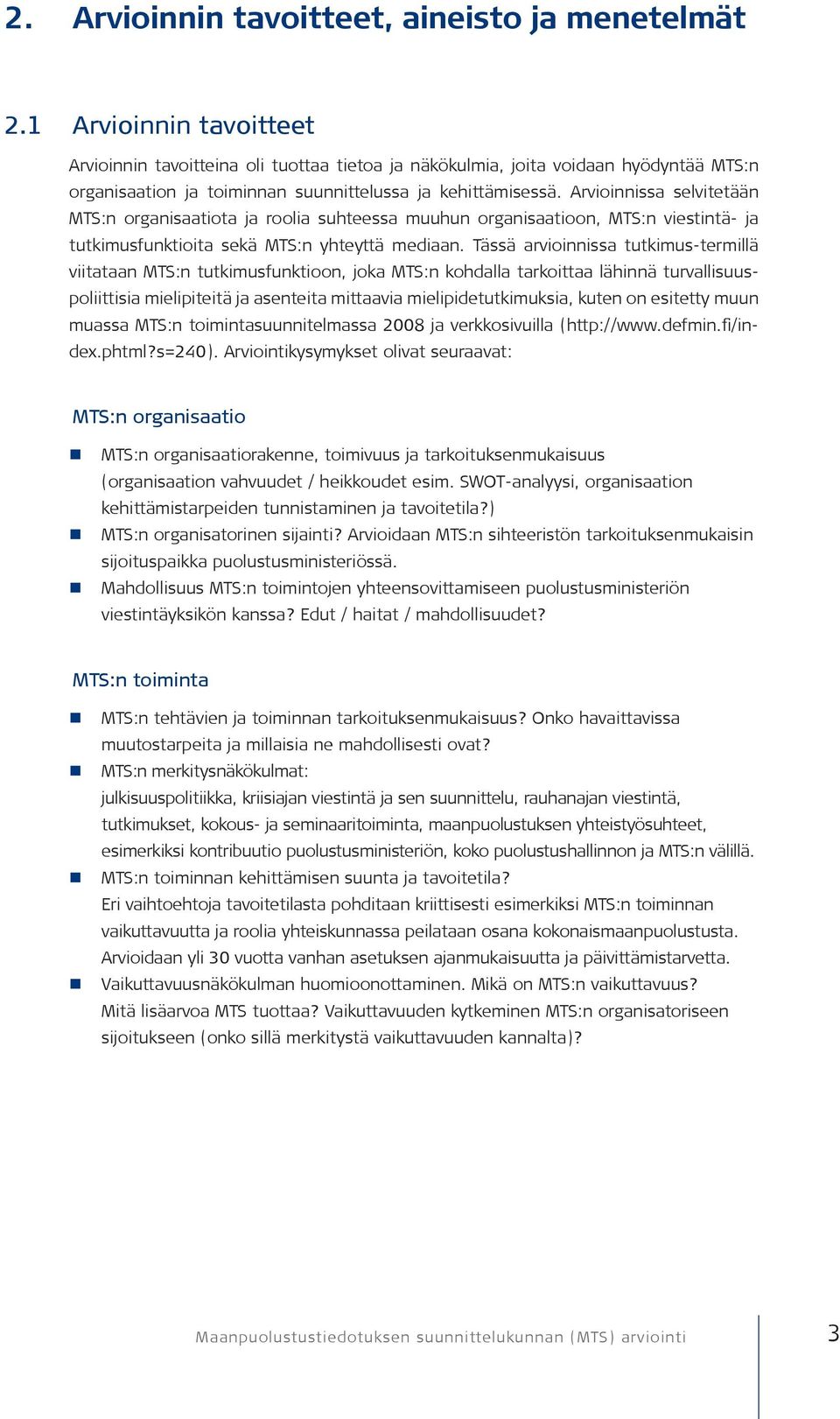 Arvioinnissa selvitetään MTS:n organisaatiota ja roolia suhteessa muuhun organisaatioon, MTS:n viestintä- ja tutkimusfunktioita sekä MTS:n yhteyttä mediaan.