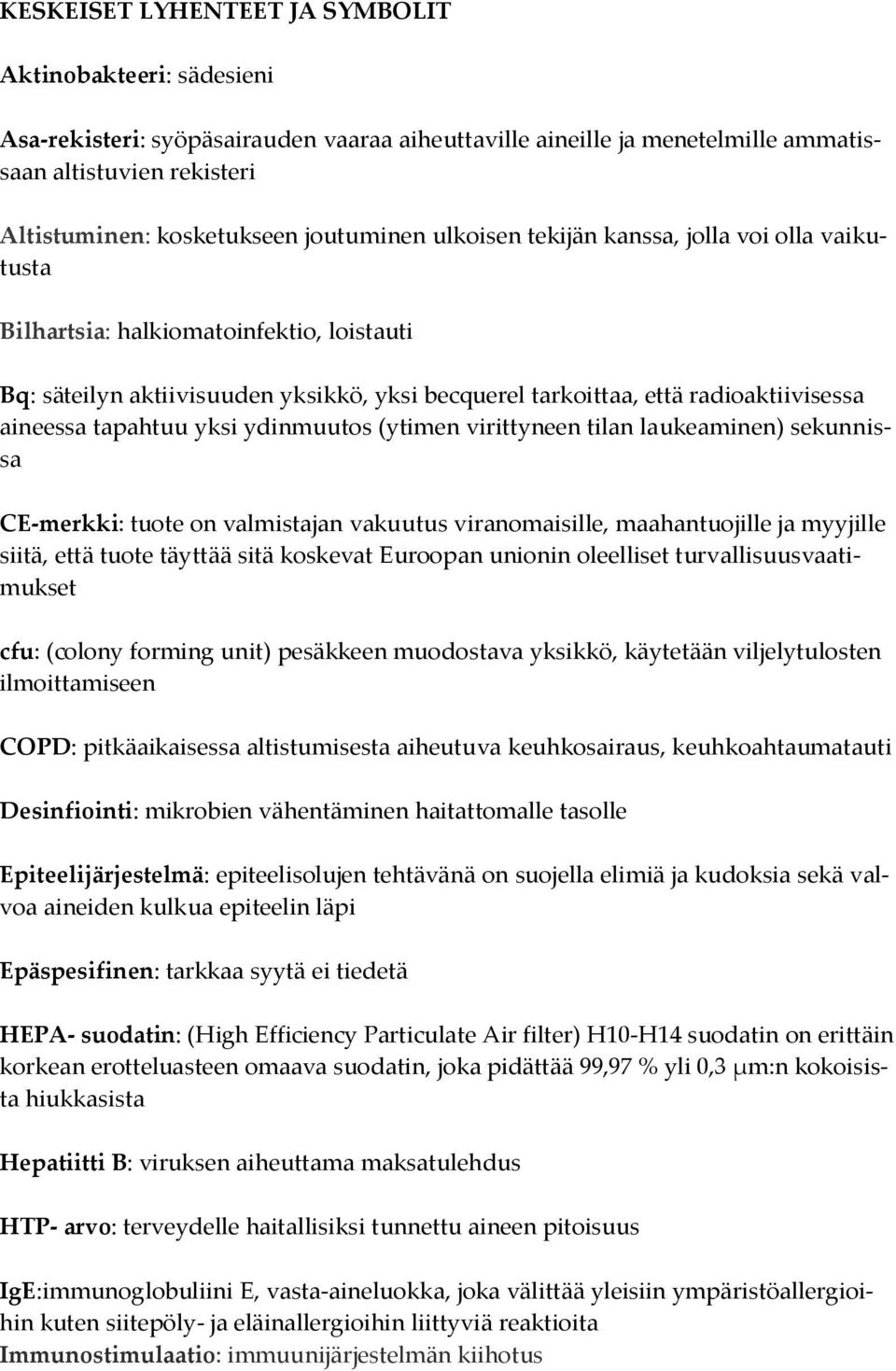 tapahtuu yksi ydinmuutos (ytimen virittyneen tilan laukeaminen) sekunnissa CE-merkki: tuote on valmistajan vakuutus viranomaisille, maahantuojille ja myyjille siitä, että tuote täyttää sitä koskevat