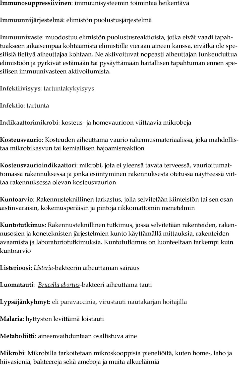 Ne aktivoituvat nopeasti aiheuttajan tunkeuduttua elimistöön ja pyrkivät estämään tai pysäyttämään haitallisen tapahtuman ennen spesifisen immuunivasteen aktivoitumista.