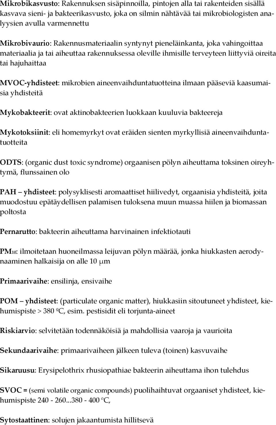 MVOC-yhdisteet: mikrobien aineenvaihduntatuotteina ilmaan pääseviä kaasumaisia yhdisteitä Mykobakteerit: ovat aktinobakteerien luokkaan kuuluvia bakteereja Mykotoksiinit: eli homemyrkyt ovat eräiden