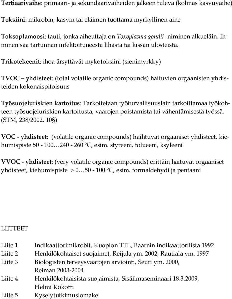 Trikotekeenit: ihoa ärsyttävät mykotoksiini (sienimyrkky) TVOC yhdisteet: (total volatile organic compounds) haituvien orgaanisten yhdisteiden kokonaispitoisuus Työsuojeluriskien kartoitus: