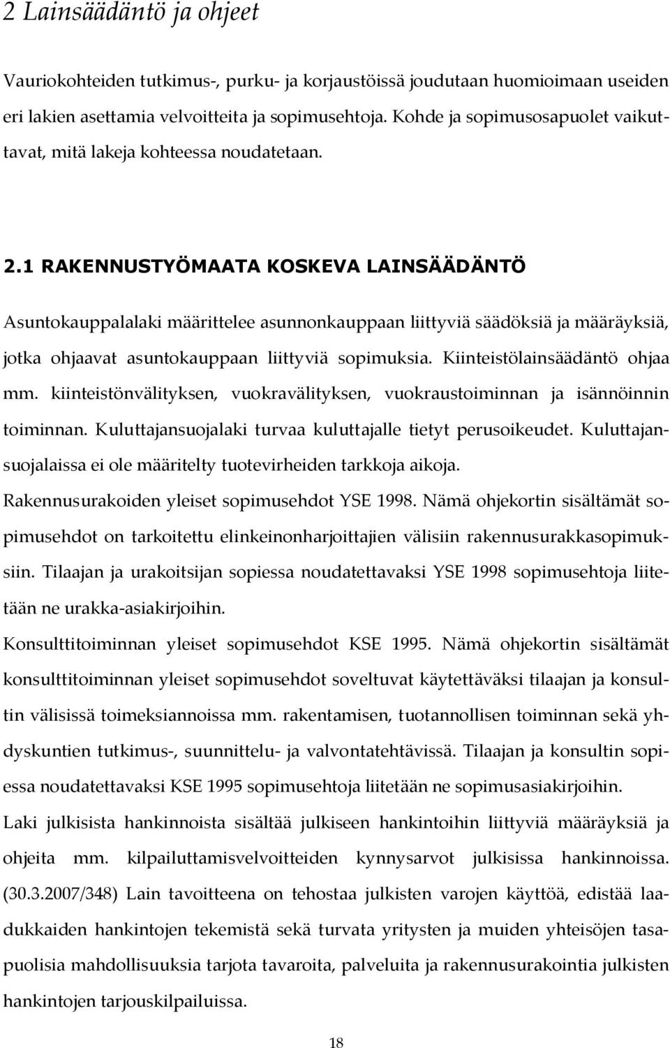 1 RAKENNUSTYÖMAATA KOSKEVA LAINSÄÄDÄNTÖ Asuntokauppalalaki määrittelee asunnonkauppaan liittyviä säädöksiä ja määräyksiä, jotka ohjaavat asuntokauppaan liittyviä sopimuksia.