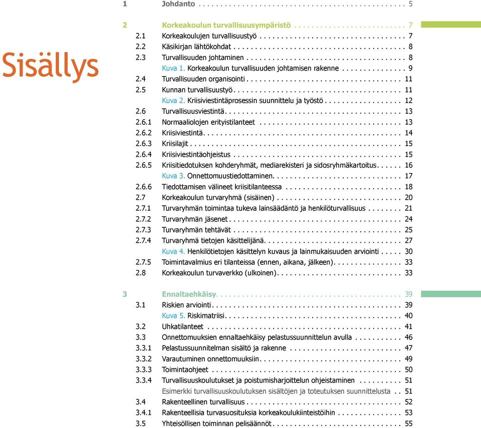 4 Turvallisuuden organisointi.................................... 11 2.5 Kunnan turvallisuustyö....................................... 11 Kuva 2. Kriisiviestintäprosessin suunnittelu ja työstö.................. 12 2.