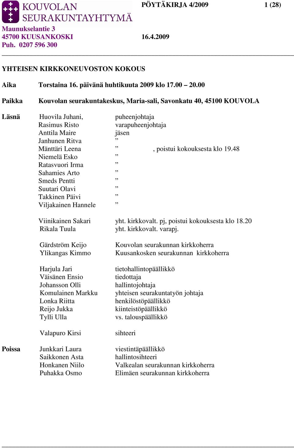 poistui kokouksesta klo 19.48 Niemelä Esko Ratasvuori Irma Sahamies Arto Smeds Pentti Suutari Olavi Takkinen Päivi Viljakainen Hannele Viinikainen Sakari yht. kirkkovalt.