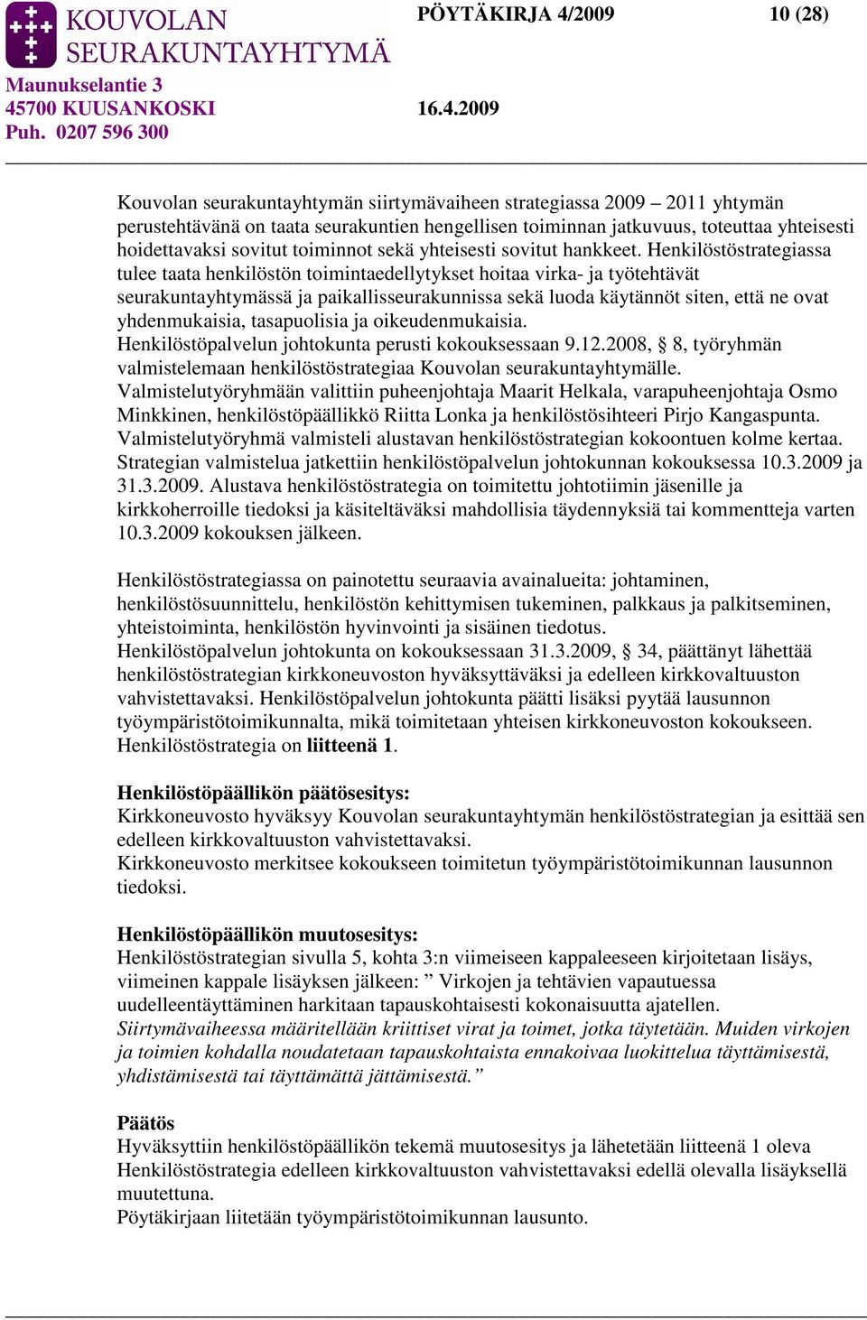 Henkilöstöstrategiassa tulee taata henkilöstön toimintaedellytykset hoitaa virka- ja työtehtävät seurakuntayhtymässä ja paikallisseurakunnissa sekä luoda käytännöt siten, että ne ovat yhdenmukaisia,