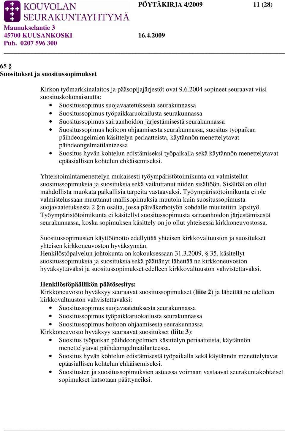 2004 sopineet seuraavat viisi suosituskokonaisuutta: Suositussopimus suojavaatetuksesta seurakunnassa Suositussopimus työpaikkaruokailusta seurakunnassa Suositussopimus sairaanhoidon järjestämisestä