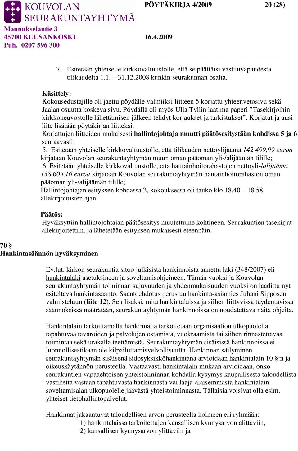 Pöydällä oli myös Ulla Tyllin laatima paperi Tasekirjoihin kirkkoneuvostolle lähettämisen jälkeen tehdyt korjaukset ja tarkistukset. Korjatut ja uusi liite lisätään pöytäkirjan liitteksi.