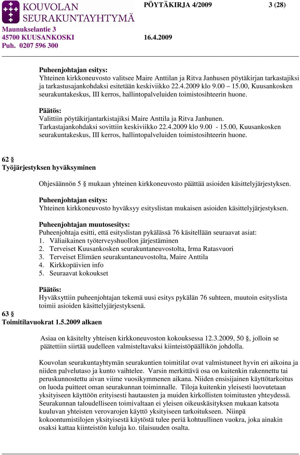 Tarkastajankohdaksi sovittiin keskiviikko 22.4.2009 klo 9.00-15.00, Kuusankosken seurakuntakeskus, III kerros, hallintopalveluiden toimistosihteerin huone.