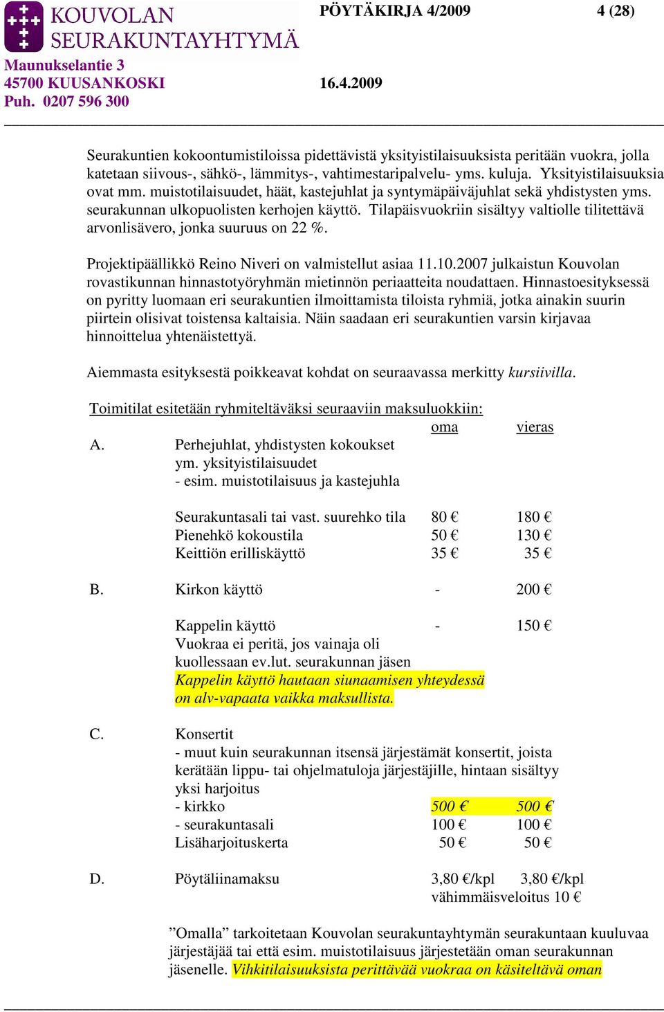 Tilapäisvuokriin sisältyy valtiolle tilitettävä arvonlisävero, jonka suuruus on 22 %. Projektipäällikkö Reino Niveri on valmistellut asiaa 11.10.