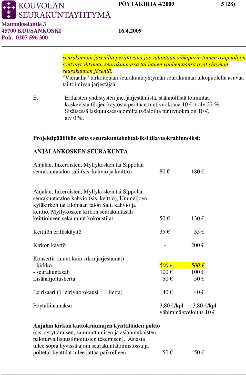 järjestämistä, säännöllistä toimintaa koskevista tilojen käytöstä peritään tuntivuokrana 10 + alv 22 %. Sisäisessä laskutuksessa omilta työaloilta tuntivuokra on 10, alv 0 %.