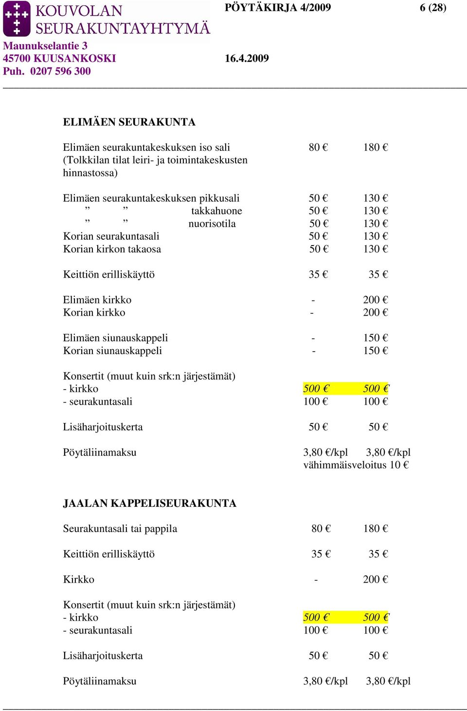 Korian siunauskappeli - 150 Konsertit (muut kuin srk:n järjestämät) - kirkko 500 500 - seurakuntasali 100 100 Lisäharjoituskerta 50 50 Pöytäliinamaksu 3,80 /kpl 3,80 /kpl vähimmäisveloitus 10 JAALAN