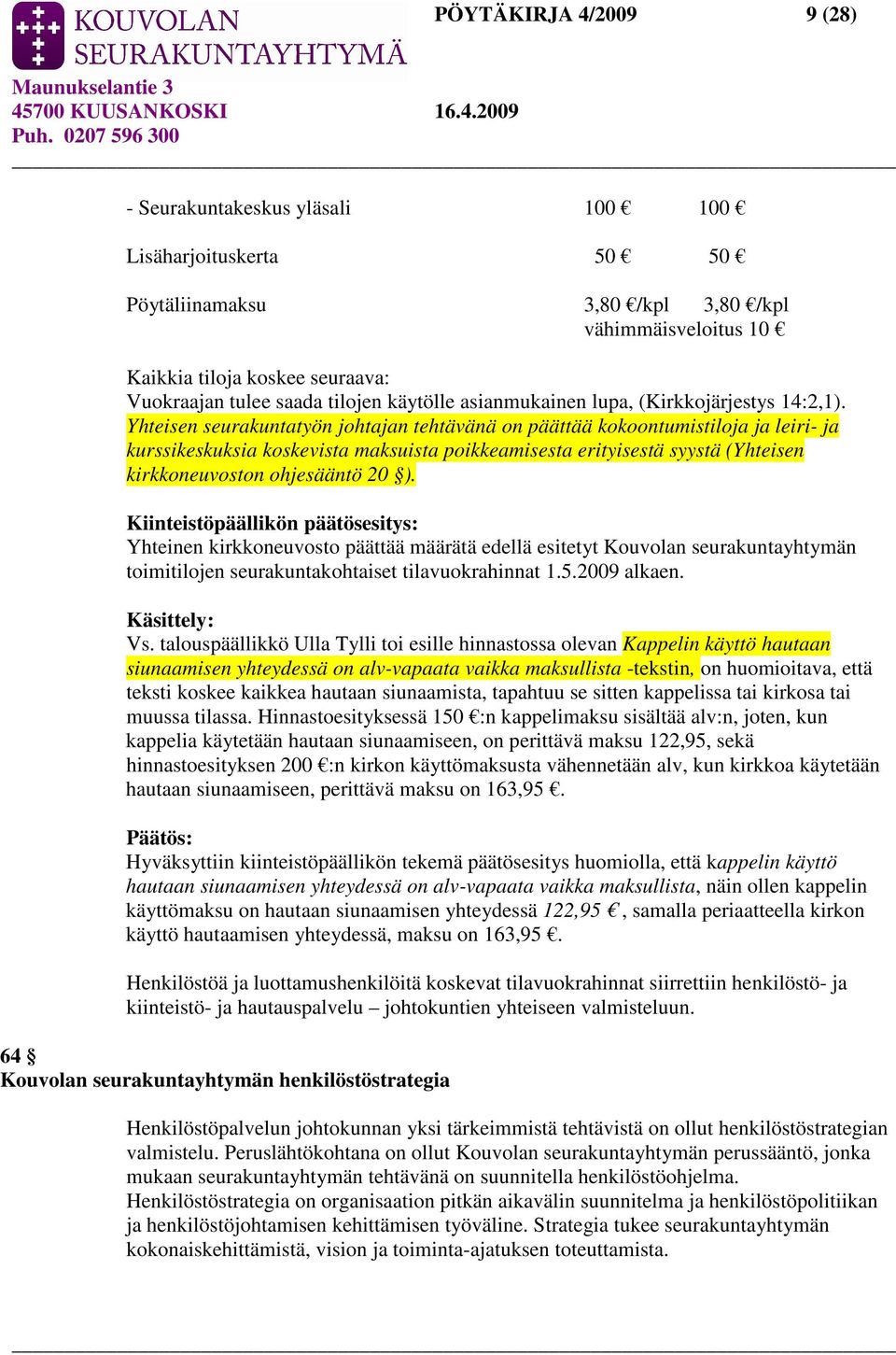 Yhteisen seurakuntatyön johtajan tehtävänä on päättää kokoontumistiloja ja leiri- ja kurssikeskuksia koskevista maksuista poikkeamisesta erityisestä syystä (Yhteisen kirkkoneuvoston ohjesääntö 20 ).