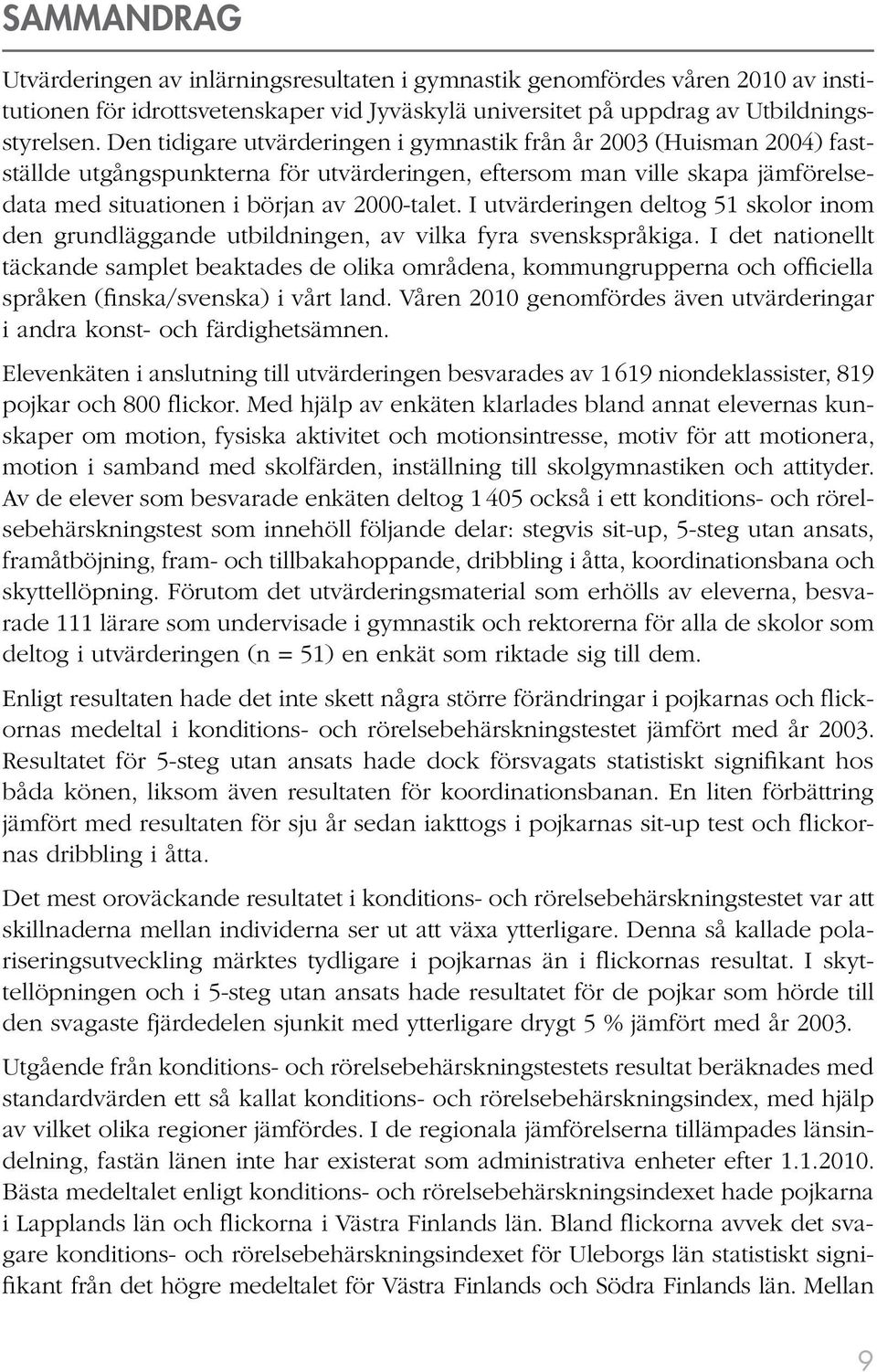 I utvärderingen deltog 51 skolor inom den grundläggande utbildningen, av vilka fyra svenskspråkiga.