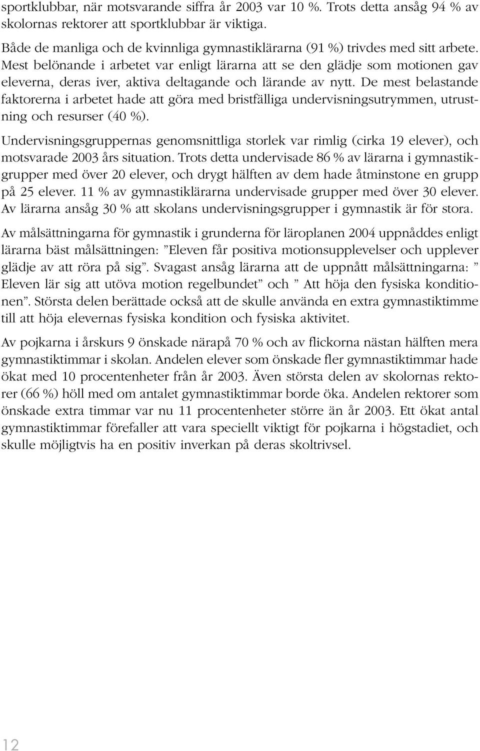 Mest belönande i arbetet var enligt lärarna att se den glädje som motionen gav eleverna, deras iver, aktiva deltagande och lärande av nytt.