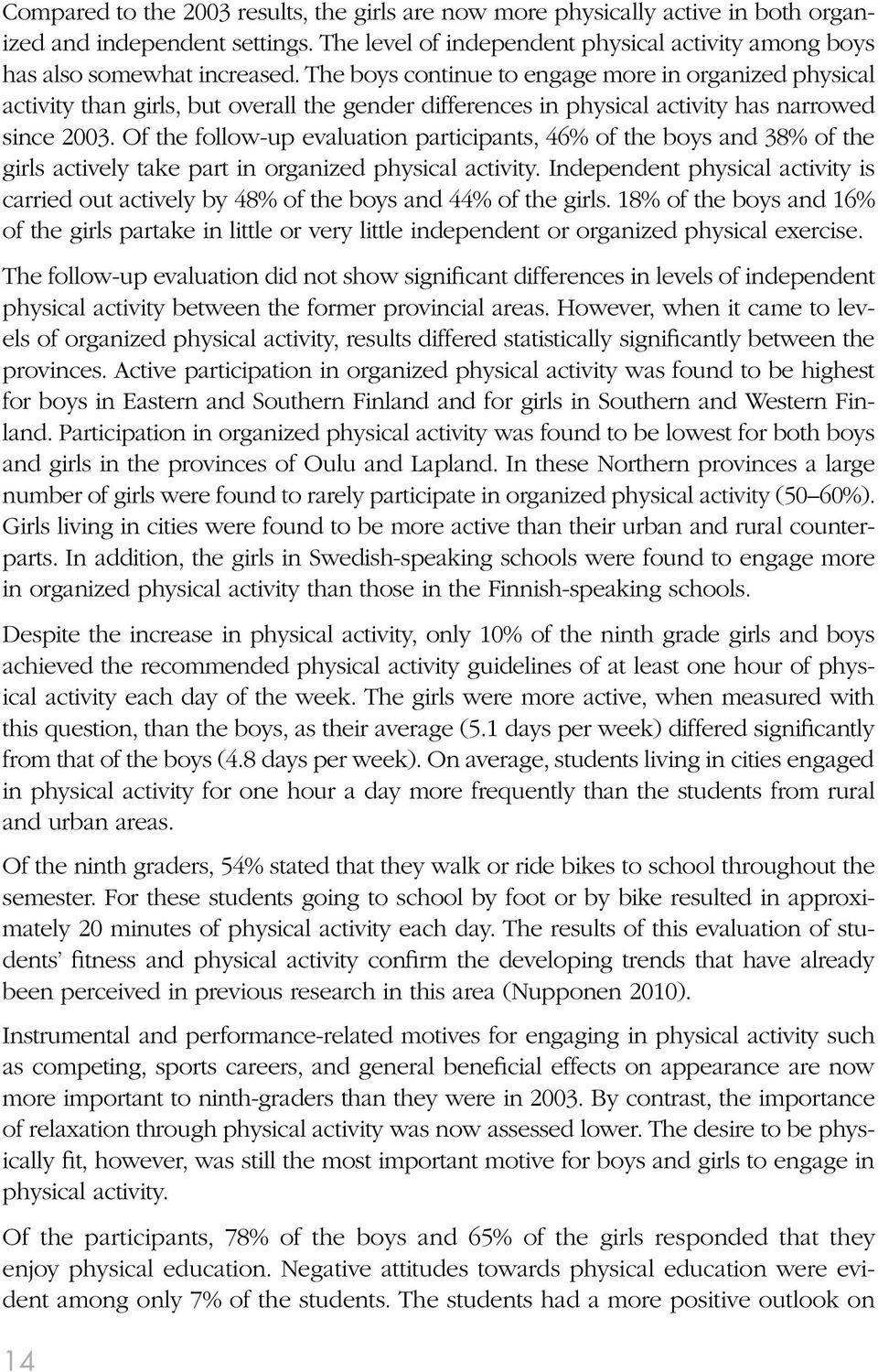 Of the follow-up evaluation participants, 46% of the boys and 38% of the girls actively take part in organized physical activity.