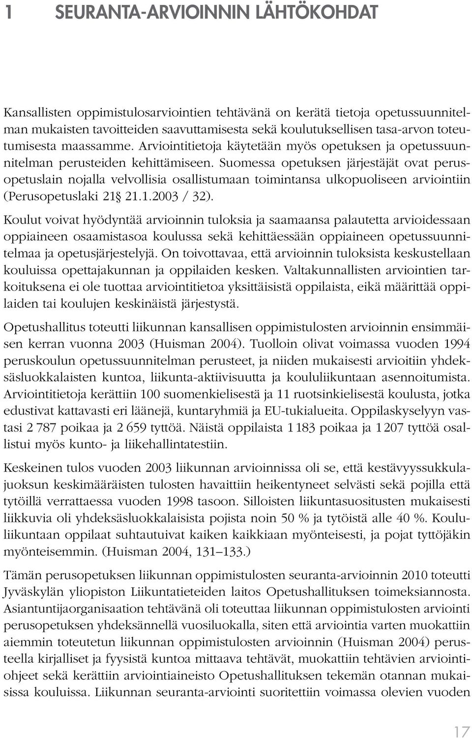 Suomessa opetuksen järjestäjät ovat perusopetuslain nojalla velvollisia osallistumaan toimintansa ulkopuoliseen arviointiin (Perusopetuslaki 21 21.1.2003 / 32).