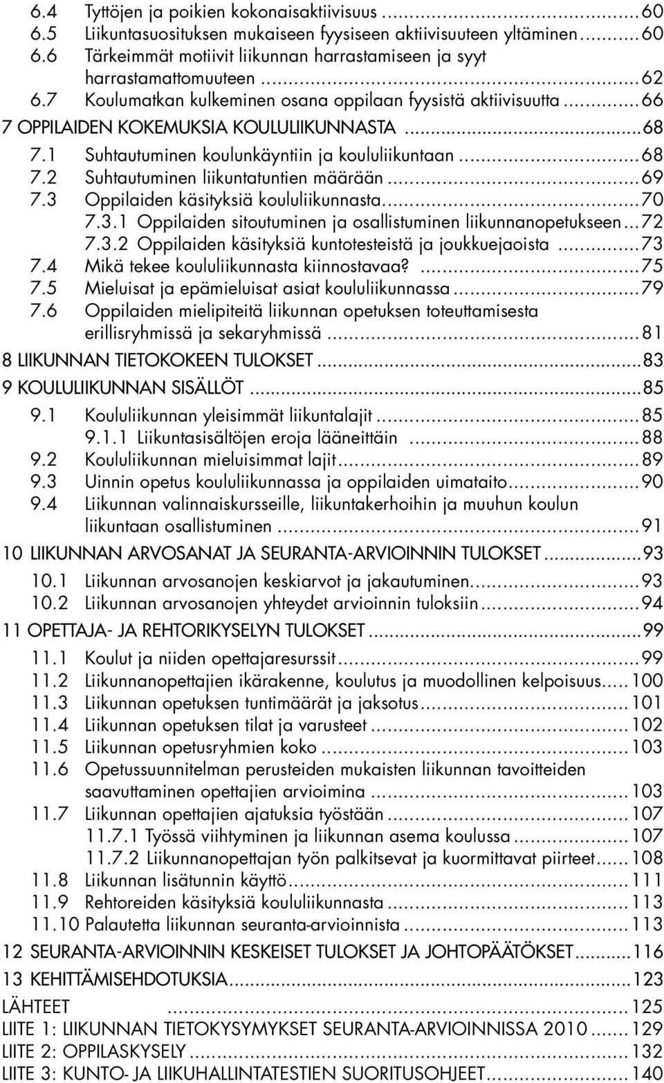 1 Suhtautuminen koulunkäyntiin ja koululiikuntaan...68 7.2 Suhtautuminen liikuntatuntien määrään...69 7.3 Oppilaiden käsityksiä koululiikunnasta...70 7.3.1 Oppilaiden sitoutuminen ja osallistuminen liikunnanopetukseen.