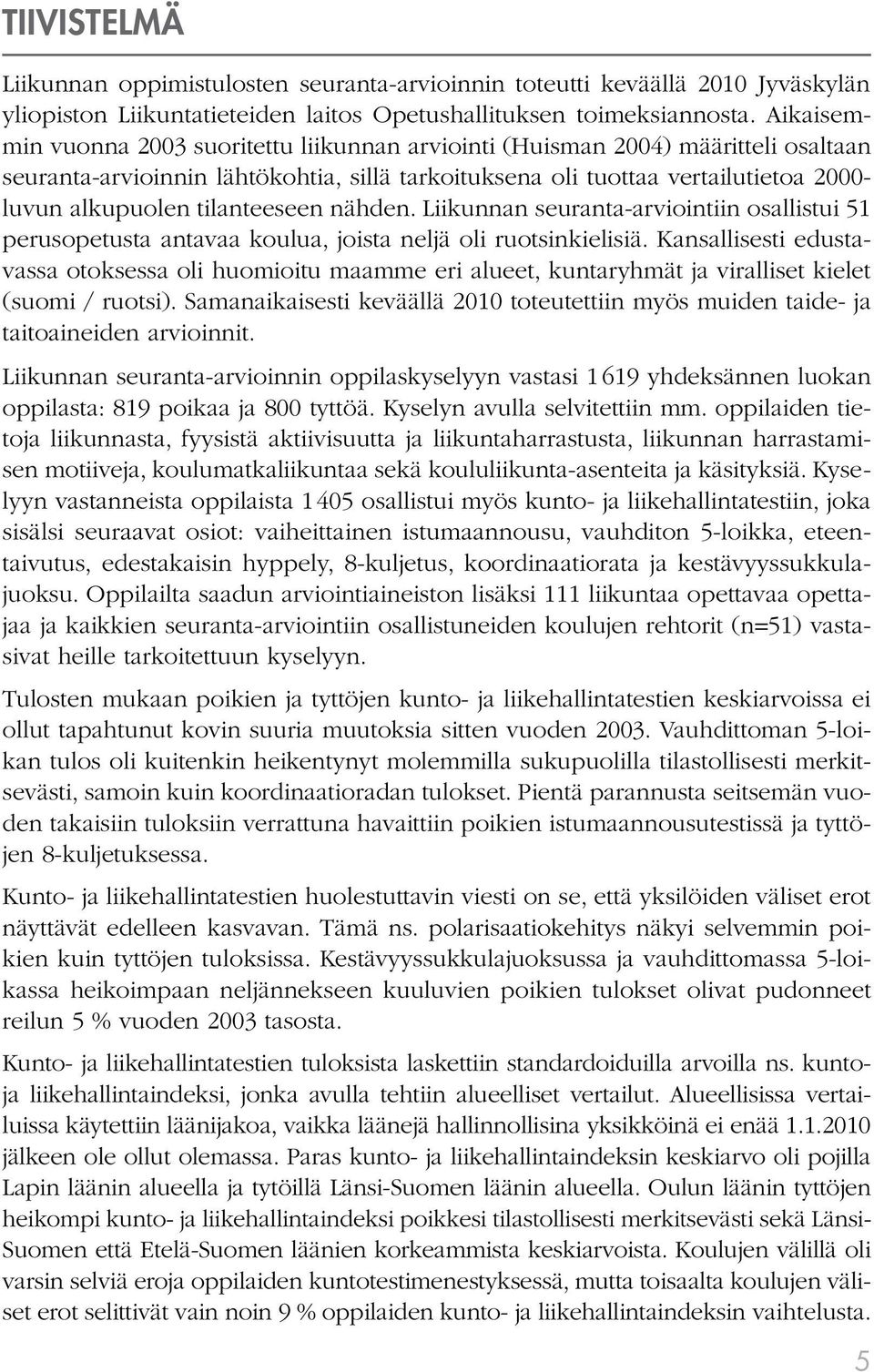 tilanteeseen nähden. Liikunnan seuranta-arviointiin osallistui 51 perusopetusta antavaa koulua, joista neljä oli ruotsinkielisiä.