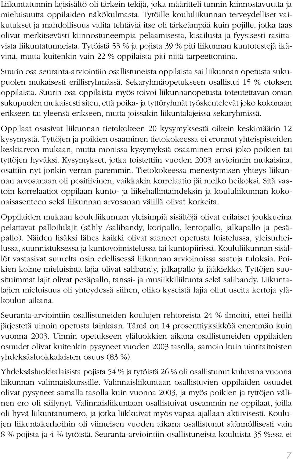 fyysisesti rasittavista liikuntatunneista. Tytöistä 53 % ja pojista 39 % piti liikunnan kuntotestejä ikävinä, mutta kuitenkin vain 22 % oppilaista piti niitä tarpeettomina.