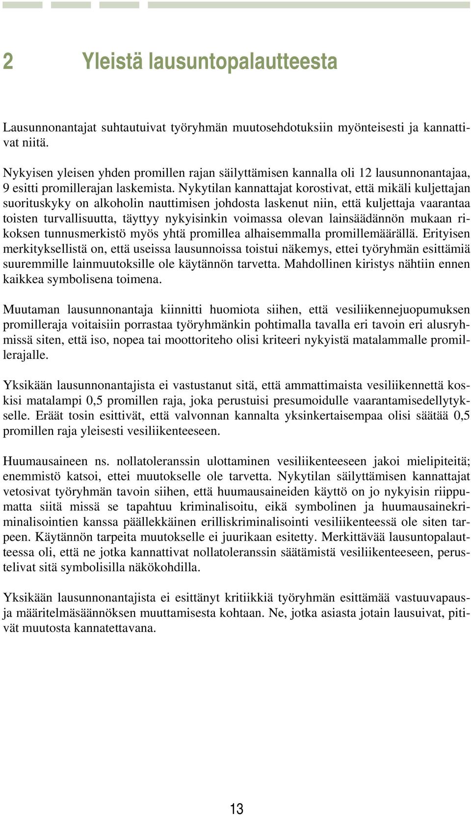 Nykytilan kannattajat korostivat, että mikäli kuljettajan suorituskyky on alkoholin nauttimisen johdosta laskenut niin, että kuljettaja vaarantaa toisten turvallisuutta, täyttyy nykyisinkin voimassa