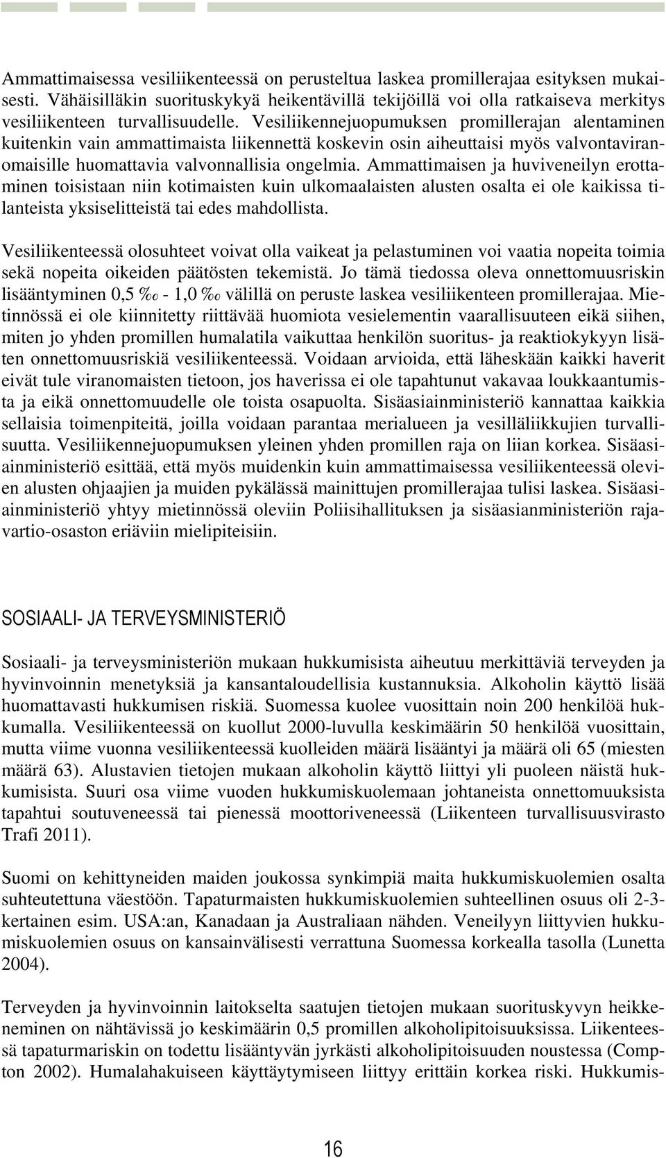 Vesiliikennejuopumuksen promillerajan alentaminen kuitenkin vain ammattimaista liikennettä koskevin osin aiheuttaisi myös valvontaviranomaisille huomattavia valvonnallisia ongelmia.