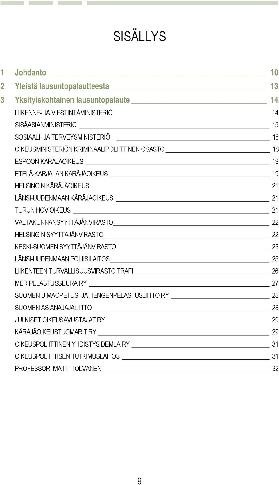 VALTAKUNNANSYYTTÄJÄNVIRASTO 22 HELSINGIN SYYTTÄJÄNVIRASTO 22 KESKI-SUOMEN SYYTTÄJÄNVIRASTO 23 LÄNSI-UUDENMAAN POLIISILAITOS 25 LIIKENTEEN TURVALLISUUSVIRASTO TRAFI 26 MERIPELASTUSSEURA RY 27 SUOMEN