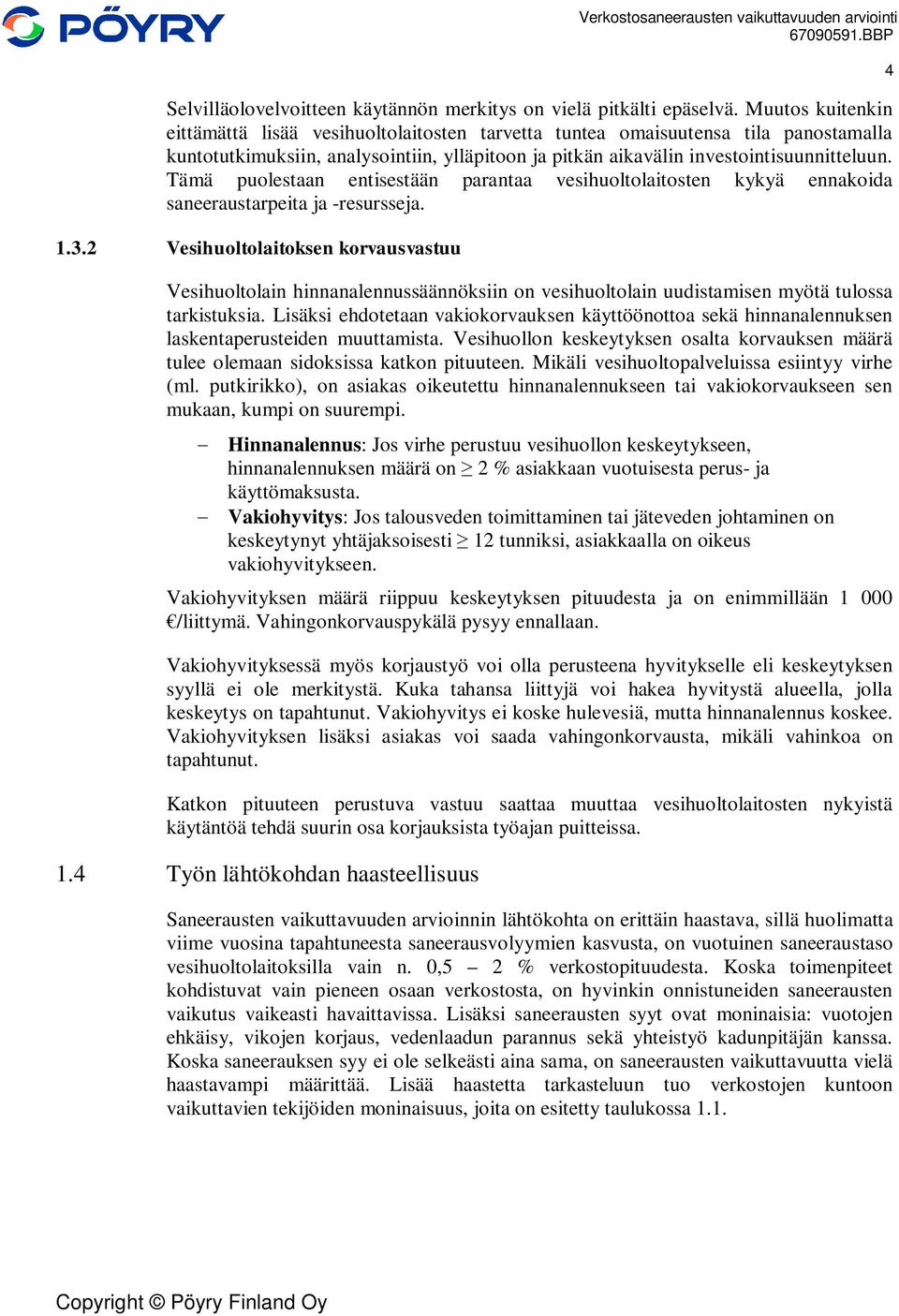 Tämä puolestaan entisestään parantaa vesihuoltolaitosten kykyä ennakoida saneeraustarpeita ja -resursseja. 1.3.