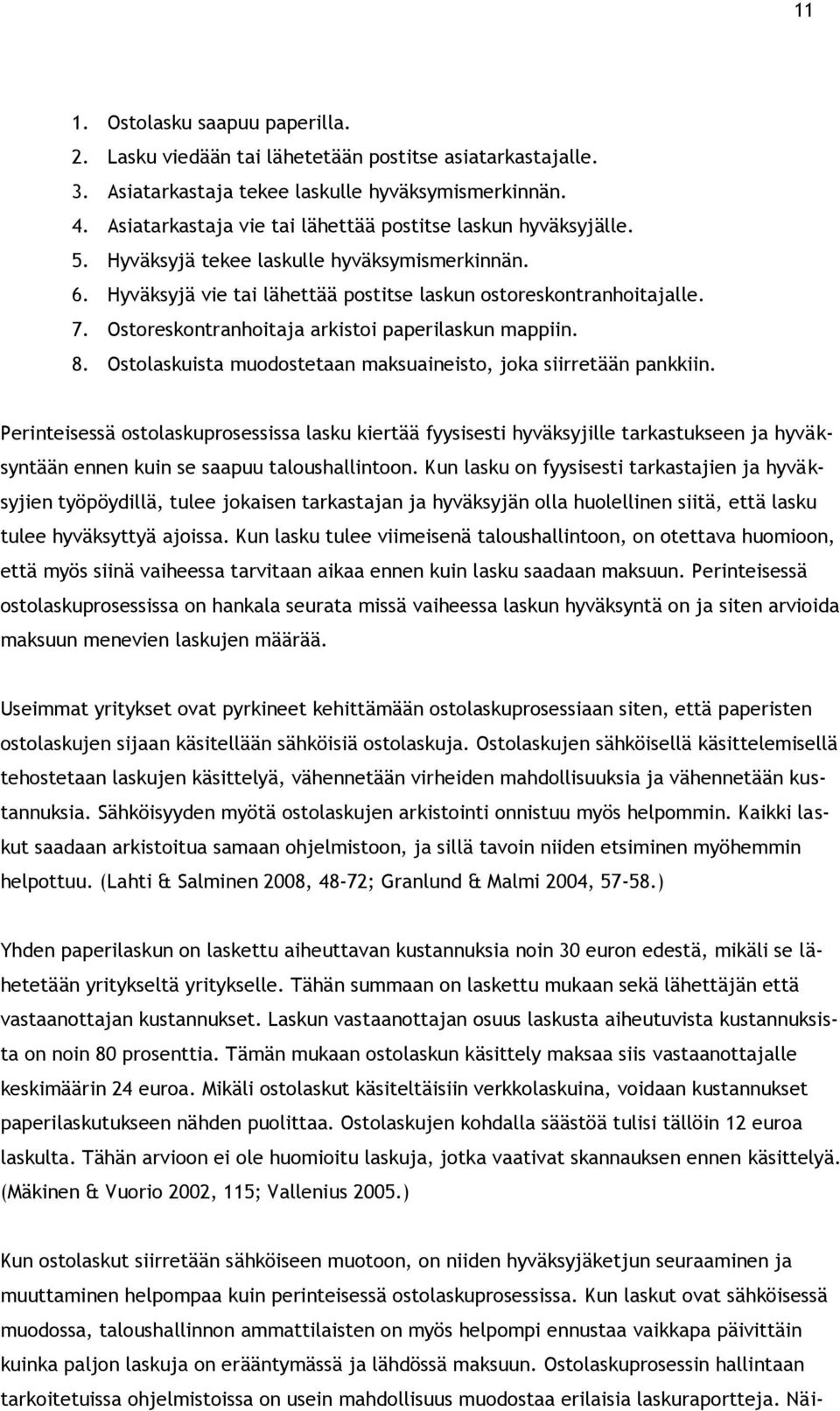 Ostoreskontranhoitaja arkistoi paperilaskun mappiin. 8. Ostolaskuista muodostetaan maksuaineisto, joka siirretään pankkiin.