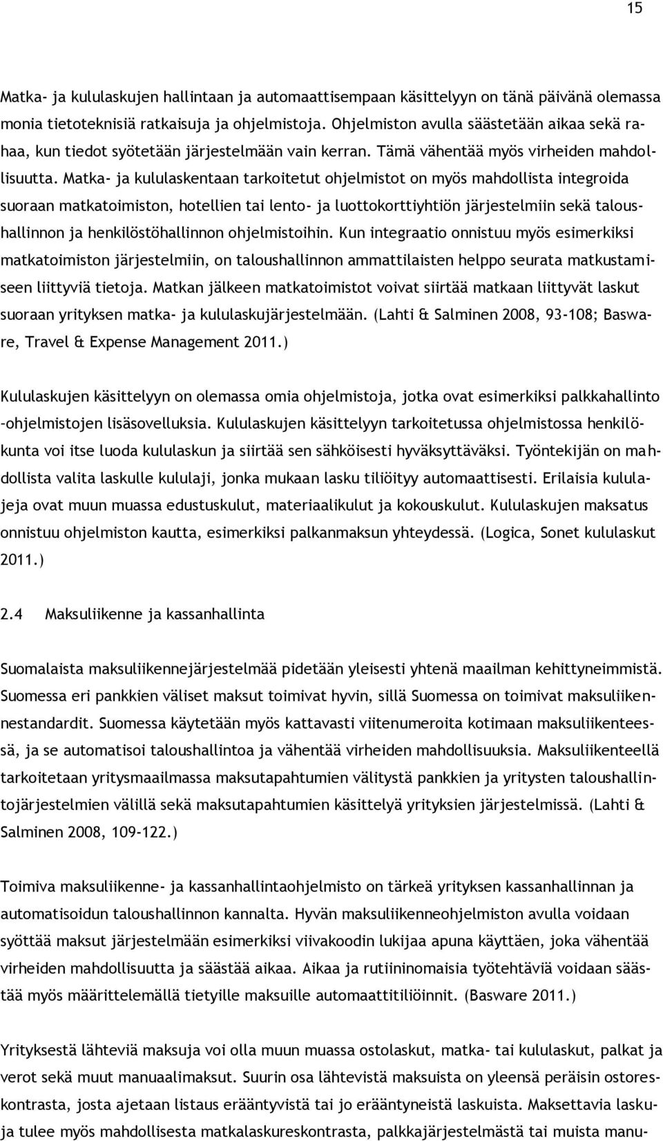 Matka- ja kululaskentaan tarkoitetut ohjelmistot on myös mahdollista integroida suoraan matkatoimiston, hotellien tai lento- ja luottokorttiyhtiön järjestelmiin sekä taloushallinnon ja
