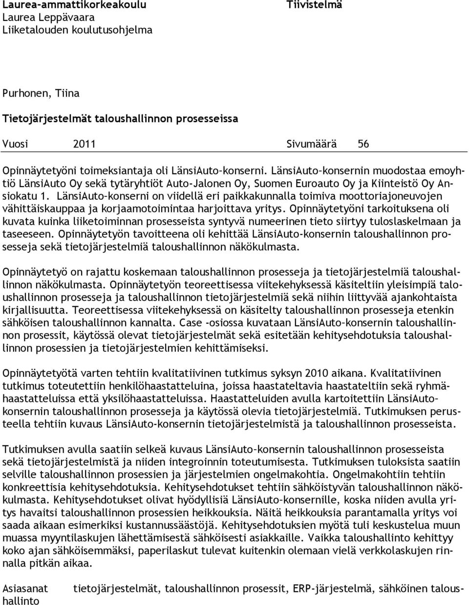 LänsiAuto konserni on viidellä eri paikkakunnalla toimiva moottoriajoneuvojen vähittäiskauppaa ja korjaamotoimintaa harjoittava yritys.