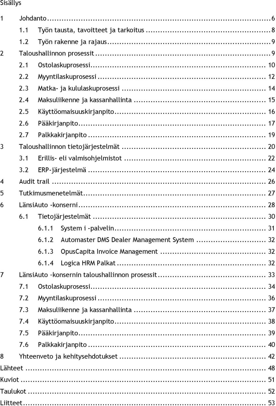 .. 20 3.1 Erillis- eli valmisohjelmistot... 22 3.2 ERP-järjestelmä... 24 4 Audit trail... 26 5 Tutkimusmenetelmät... 27 6 LänsiAuto -konserni... 28 6.1 Tietojärjestelmät... 30 6.1.1 System i -palvelin.