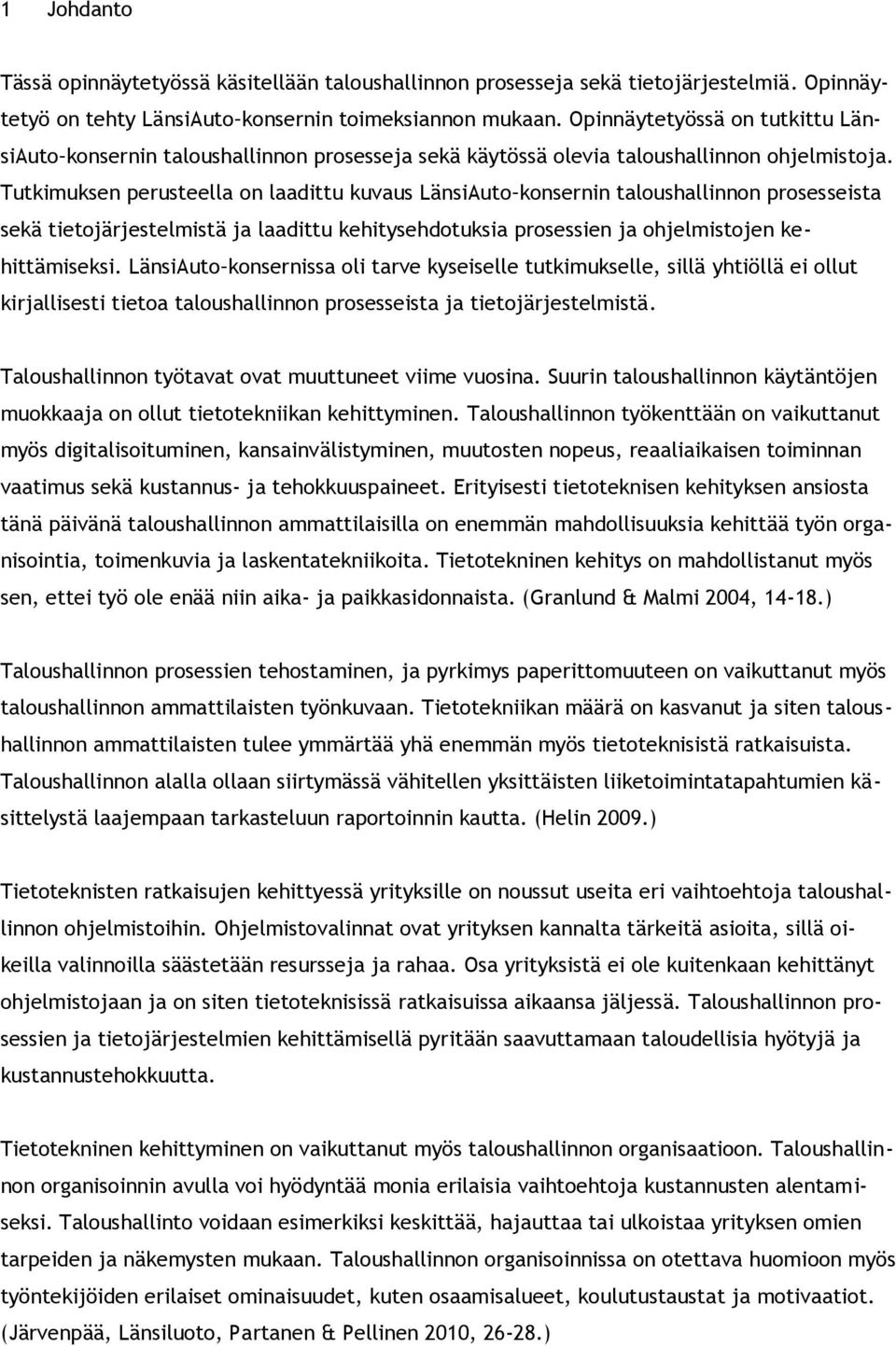 Tutkimuksen perusteella on laadittu kuvaus LänsiAuto konsernin taloushallinnon prosesseista sekä tietojärjestelmistä ja laadittu kehitysehdotuksia prosessien ja ohjelmistojen kehittämiseksi.