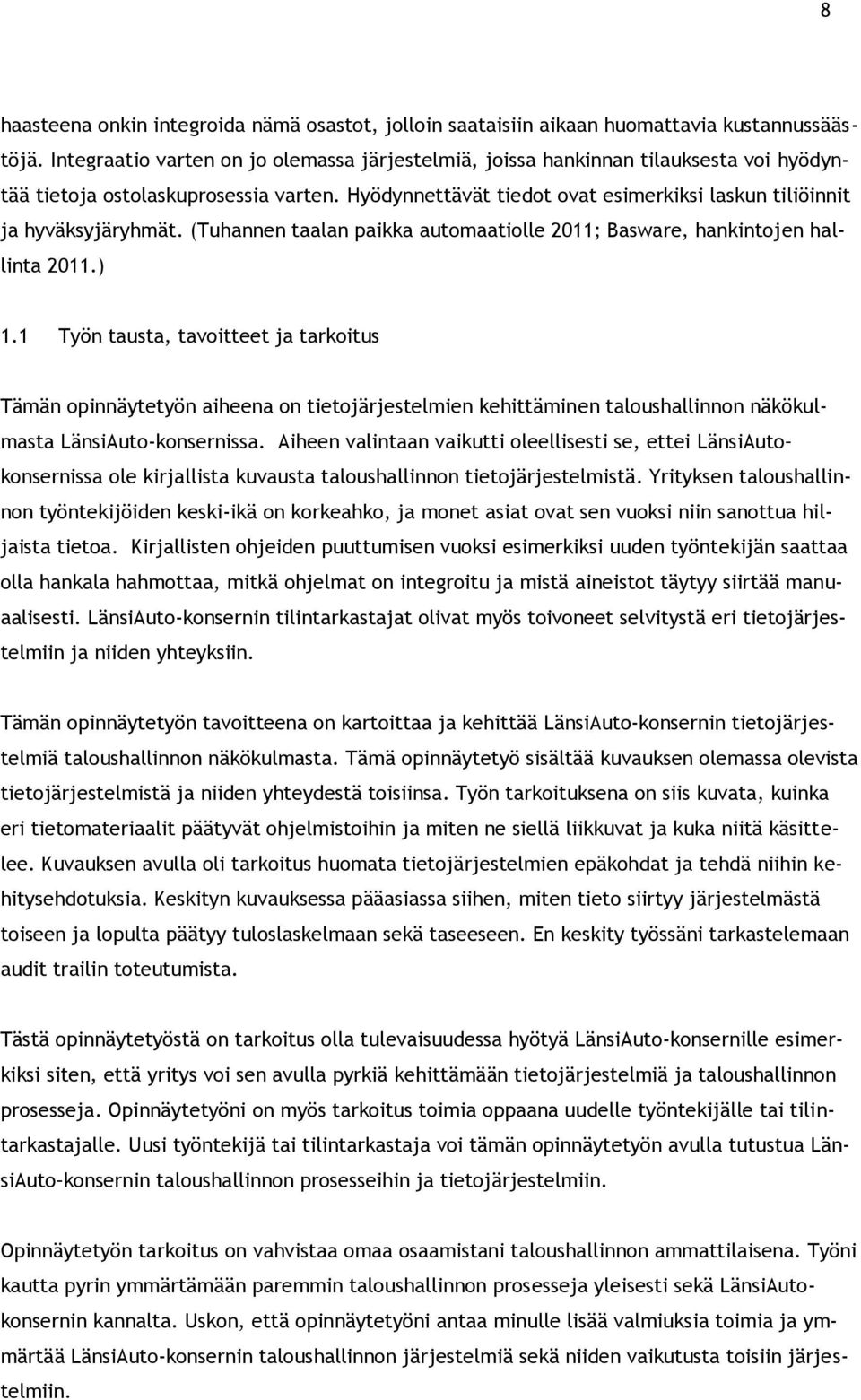 Hyödynnettävät tiedot ovat esimerkiksi laskun tiliöinnit ja hyväksyjäryhmät. (Tuhannen taalan paikka automaatiolle 2011; Basware, hankintojen hallinta 2011.) 1.