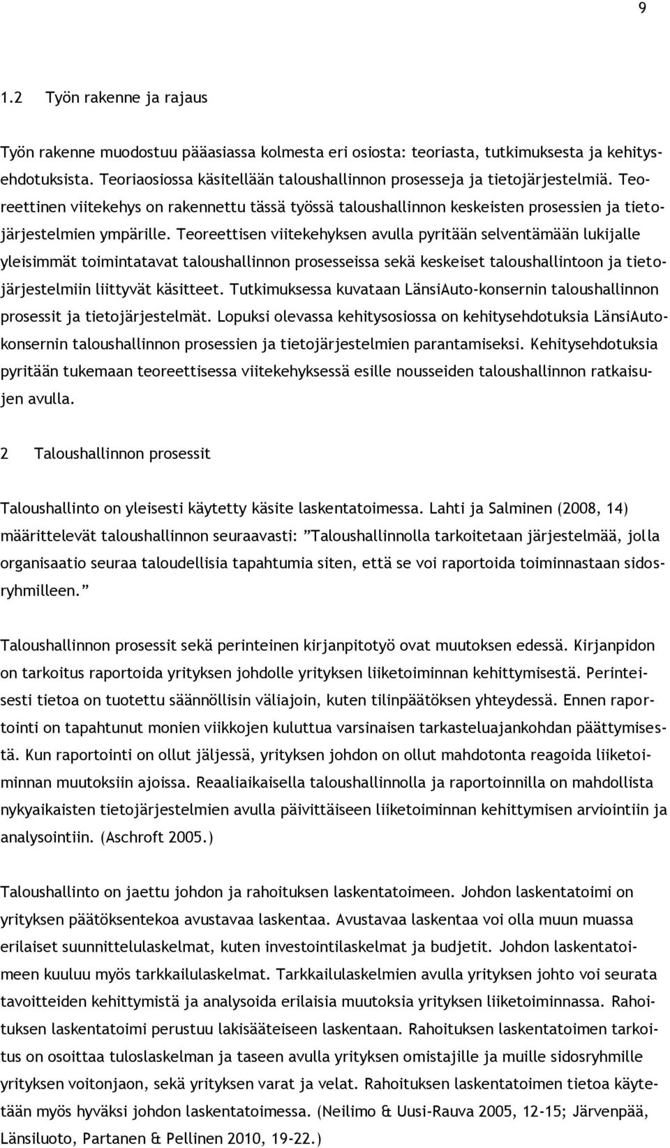 Teoreettisen viitekehyksen avulla pyritään selventämään lukijalle yleisimmät toimintatavat taloushallinnon prosesseissa sekä keskeiset taloushallintoon ja tietojärjestelmiin liittyvät käsitteet.