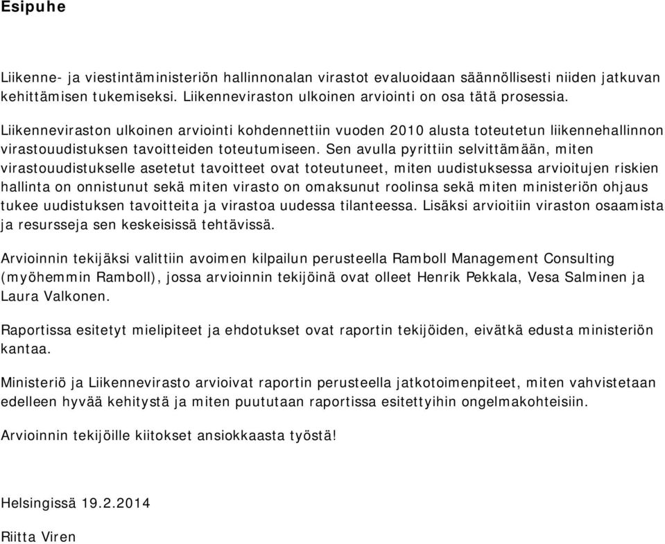 Sen avulla pyrittiin selvittämään, miten virastouudistukselle asetetut tavoitteet ovat toteutuneet, miten uudistuksessa arvioitujen riskien hallinta on onnistunut sekä miten virasto on omaksunut