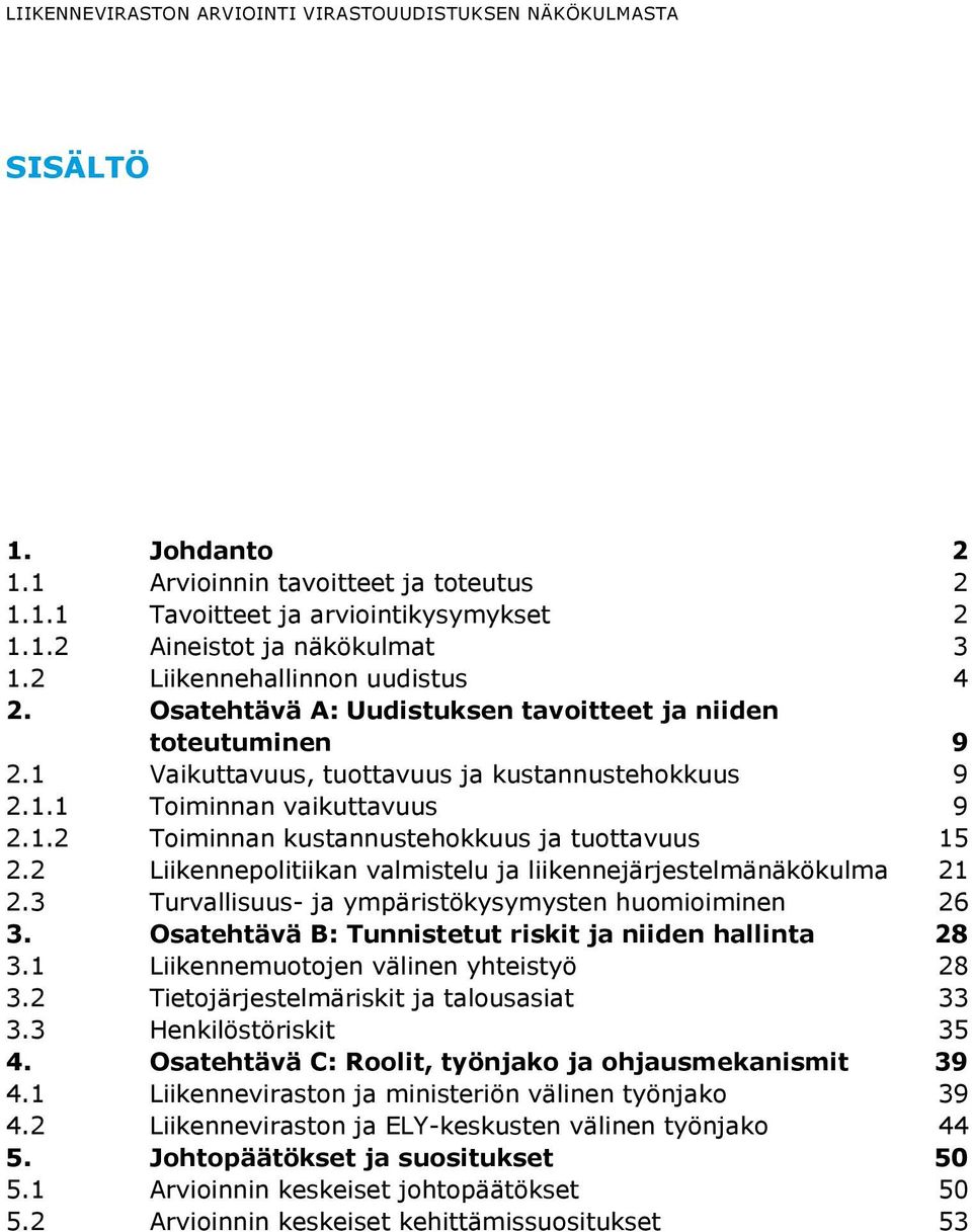 2 Liikennepolitiikan valmistelu ja liikennejärjestelmänäkökulma 21 2.3 Turvallisuus- ja ympäristökysymysten huomioiminen 26 3. Osatehtävä B: Tunnistetut riskit ja niiden hallinta 28 3.