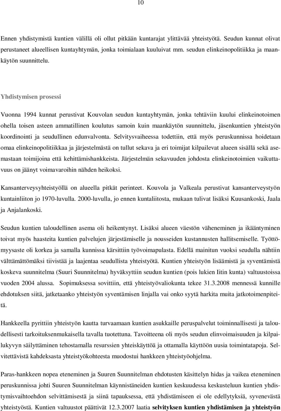 Yhdistymisen prosessi Vuonna 1994 kunnat perustivat Kouvolan seudun kuntayhtymän, jonka tehtäviin kuului elinkeinotoimen ohella toisen asteen ammatillinen koulutus samoin kuin maankäytön suunnittelu,