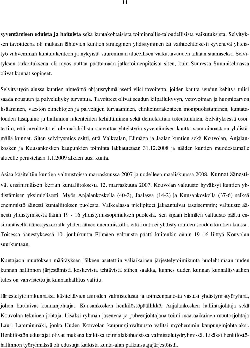 saamiseksi. Selvityksen tarkoituksena oli myös auttaa päättämään jatkotoimenpiteistä siten, kuin Suuressa Suunnitelmassa olivat kunnat sopineet.