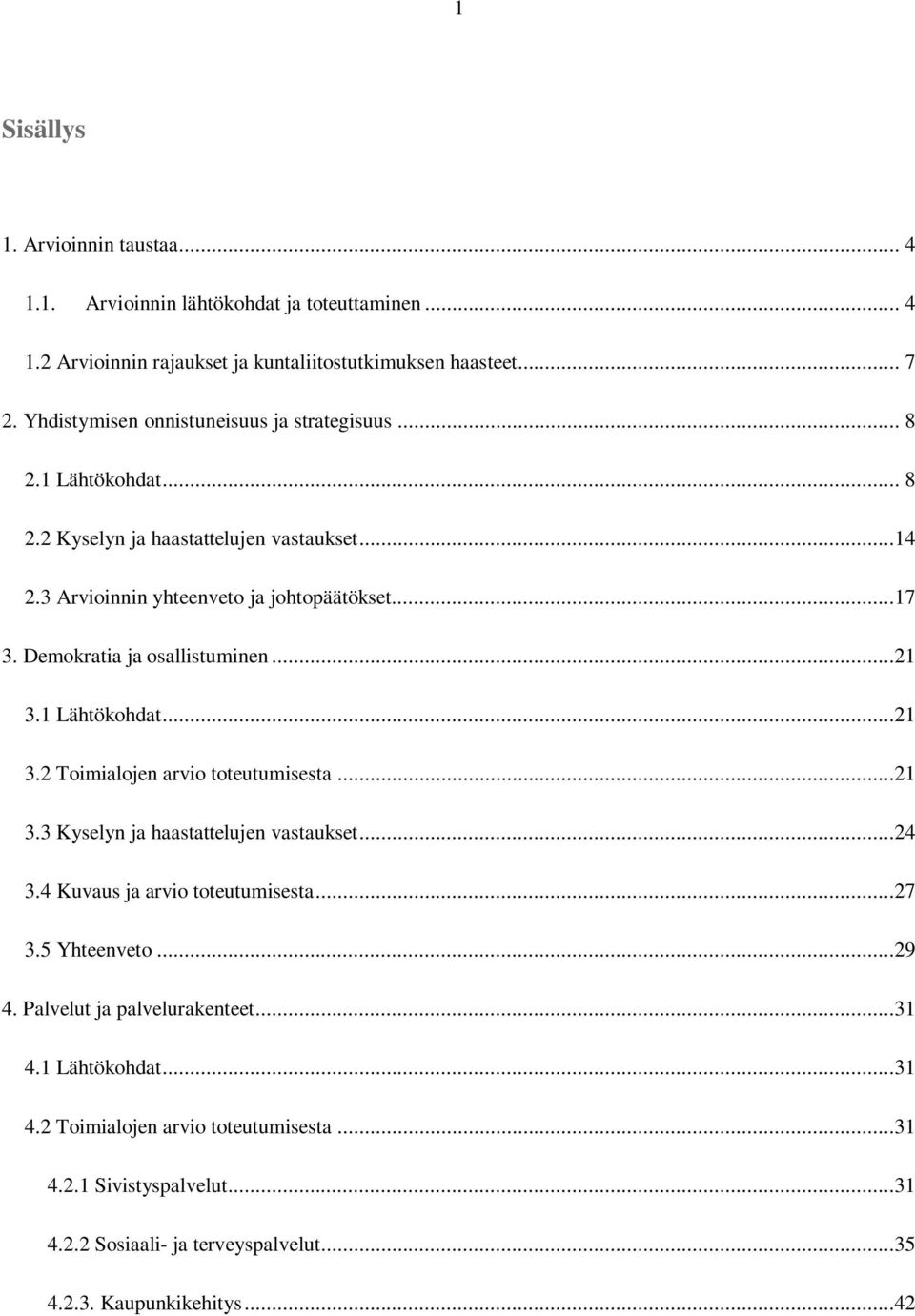 Demokratia ja osallistuminen...21 3.1 Lähtökohdat...21 3.2 Toimialojen arvio toteutumisesta...21 3.3 Kyselyn ja haastattelujen vastaukset...24 3.4 Kuvaus ja arvio toteutumisesta.