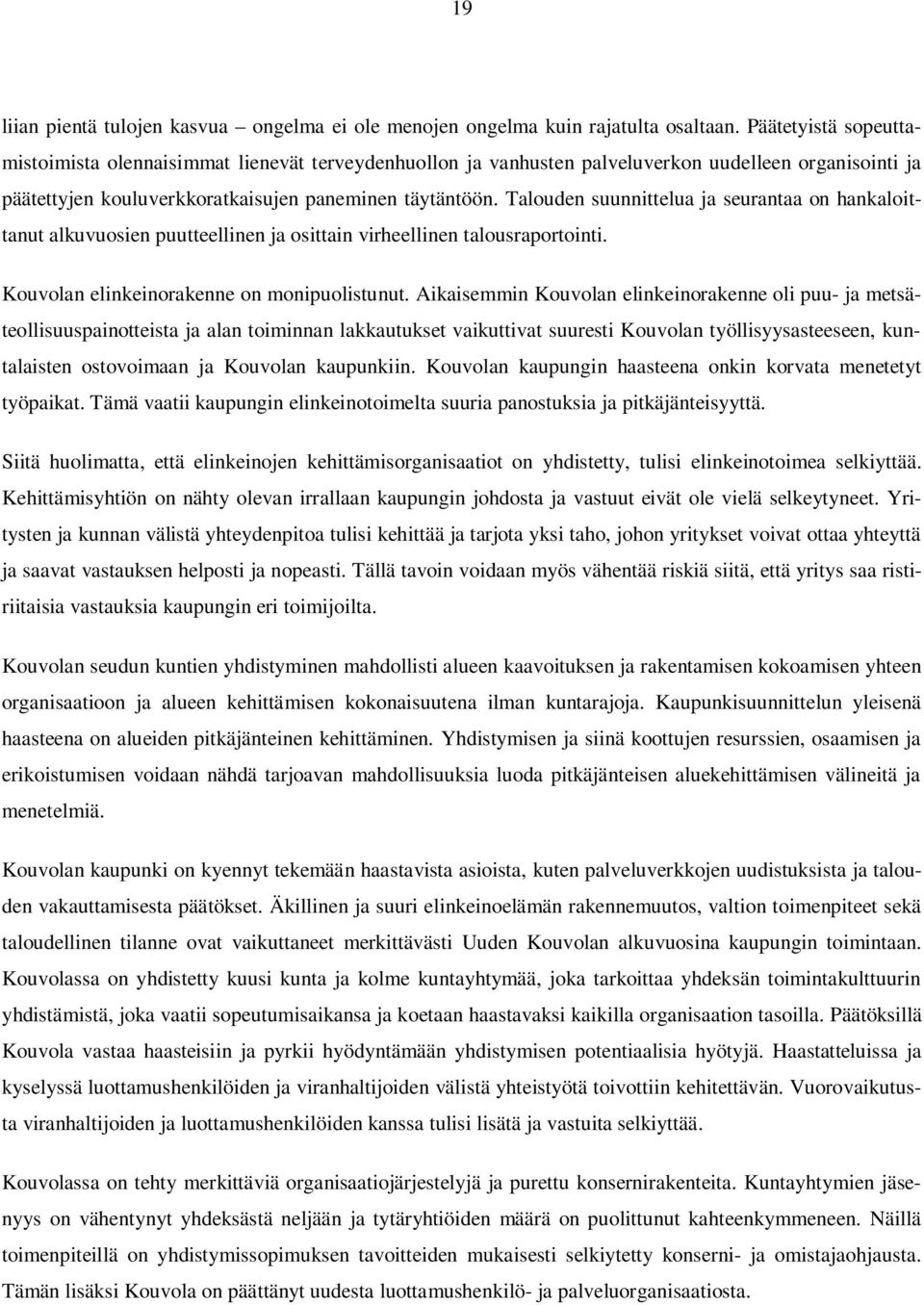 Talouden suunnittelua ja seurantaa on hankaloittanut alkuvuosien puutteellinen ja osittain virheellinen talousraportointi. Kouvolan elinkeinorakenne on monipuolistunut.