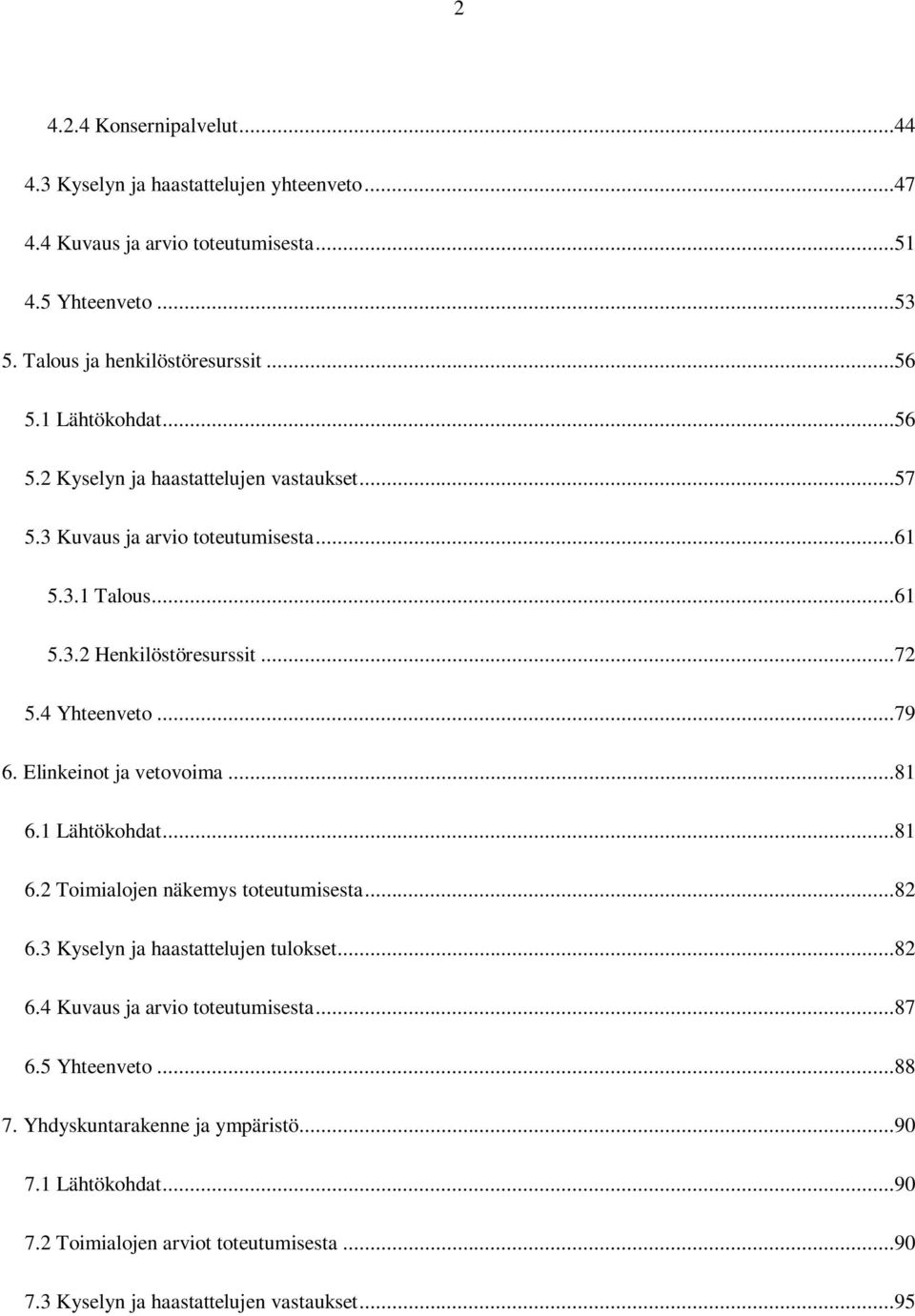 Elinkeinot ja vetovoima...81 6.1 Lähtökohdat...81 6.2 Toimialojen näkemys toteutumisesta...82 6.3 Kyselyn ja haastattelujen tulokset...82 6.4 Kuvaus ja arvio toteutumisesta.