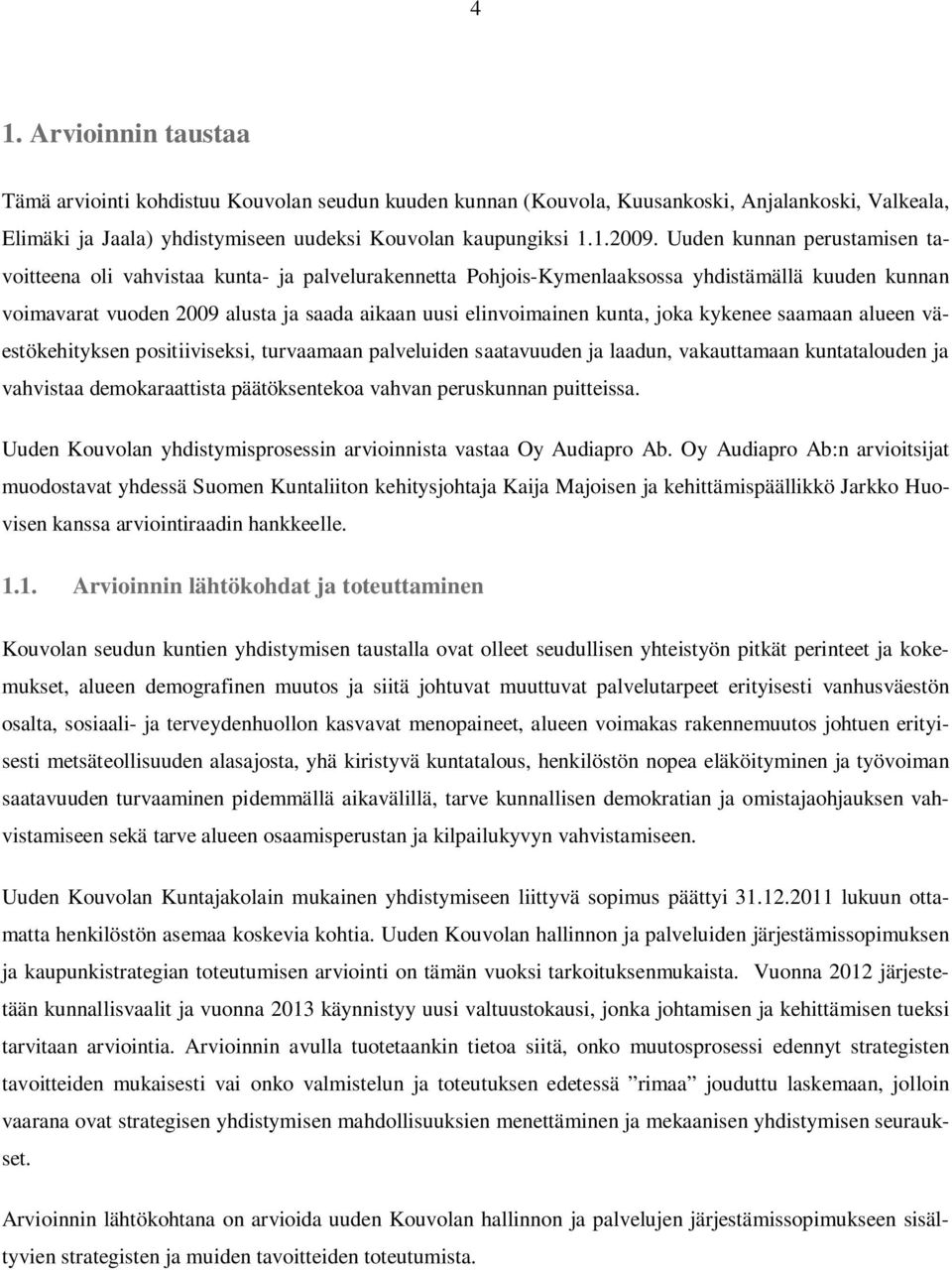 kunta, joka kykenee saamaan alueen väestökehityksen positiiviseksi, turvaamaan palveluiden saatavuuden ja laadun, vakauttamaan kuntatalouden ja vahvistaa demokaraattista päätöksentekoa vahvan